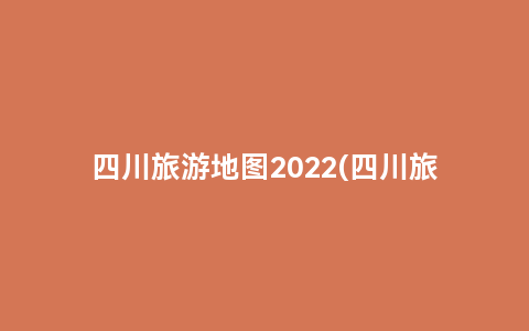 四川旅游地图2022(四川旅游地图全图可放大图)缩略图