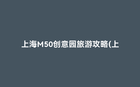上海M50创意园旅游攻略(上海m50创意园建筑特点)缩略图