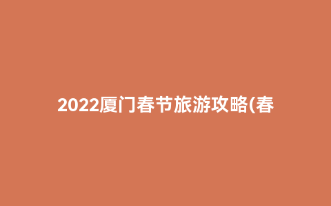 2022厦门春节旅游攻略(春季厦门旅游推荐)缩略图