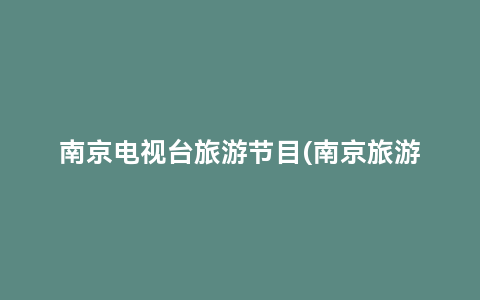 南京电视台旅游节目(南京旅游卫视)缩略图